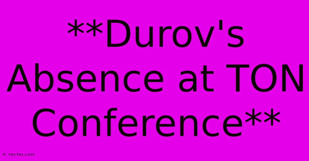 **Durov's Absence At TON Conference**