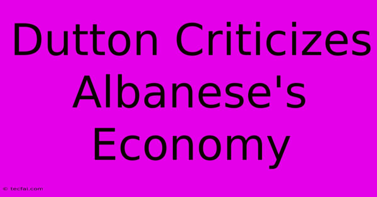 Dutton Criticizes Albanese's Economy