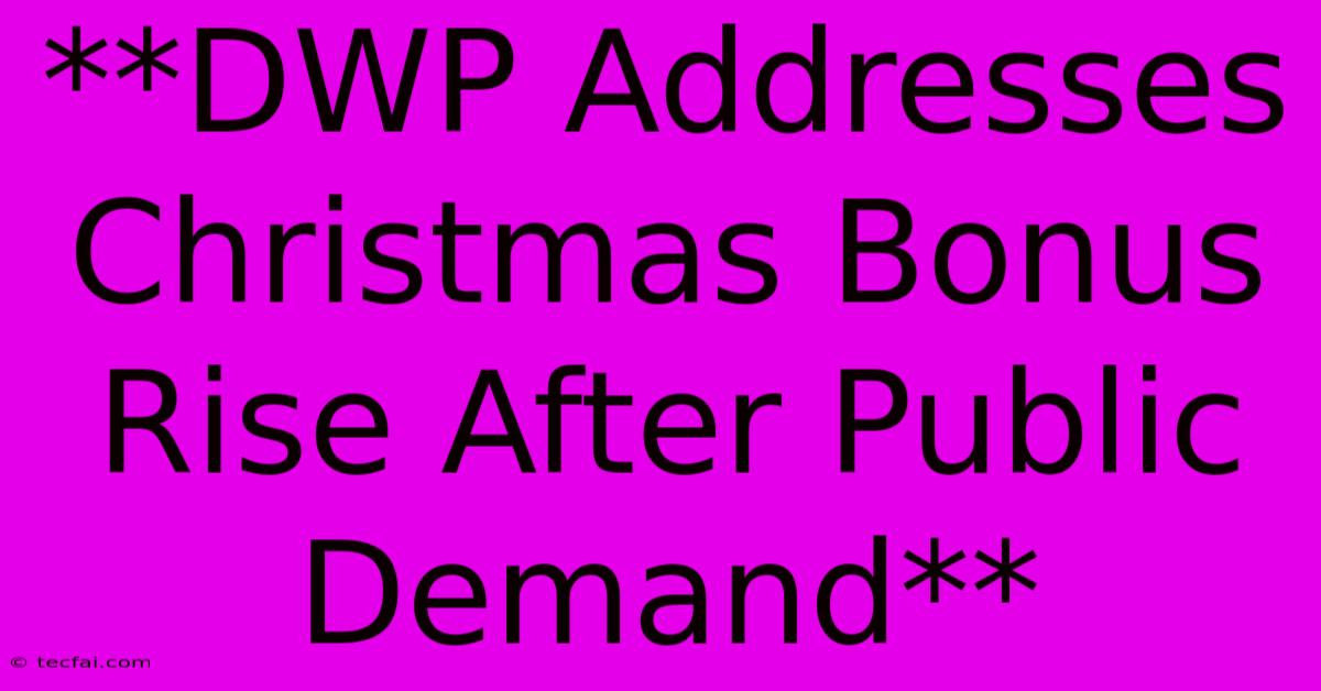 **DWP Addresses Christmas Bonus Rise After Public Demand**