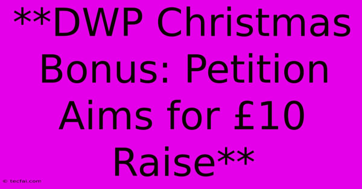 **DWP Christmas Bonus: Petition Aims For £10 Raise**