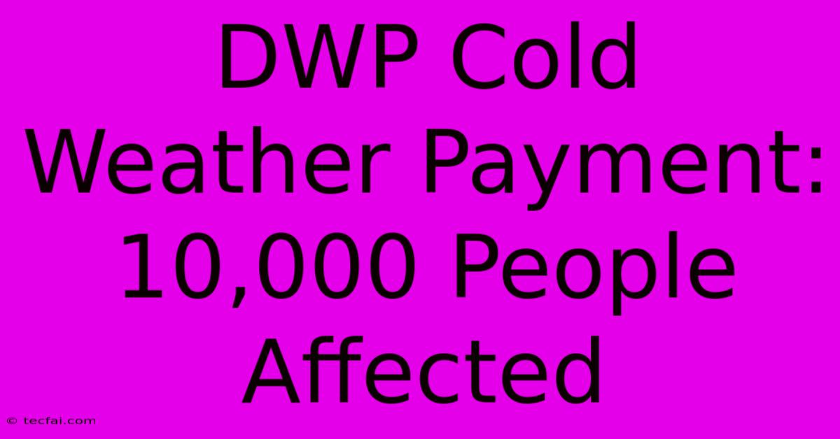 DWP Cold Weather Payment: 10,000 People Affected