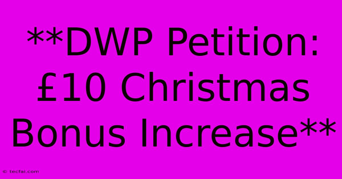 **DWP Petition: £10 Christmas Bonus Increase** 