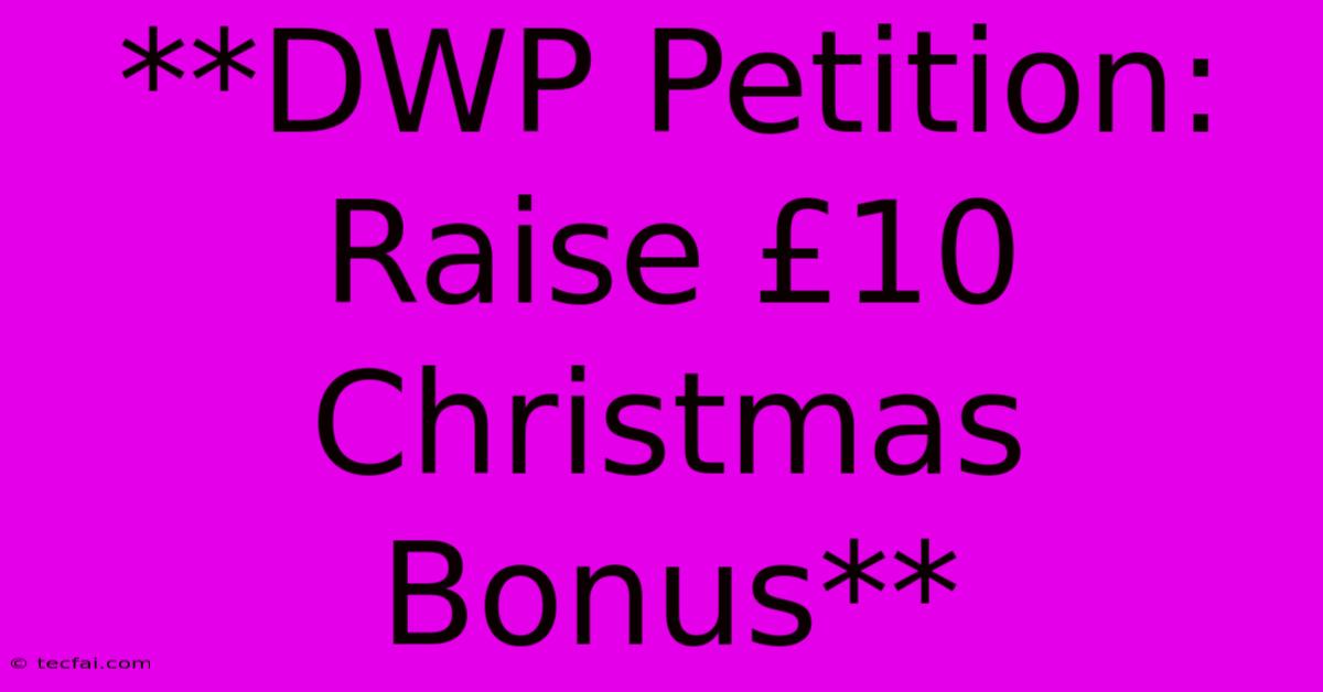 **DWP Petition: Raise £10 Christmas Bonus** 