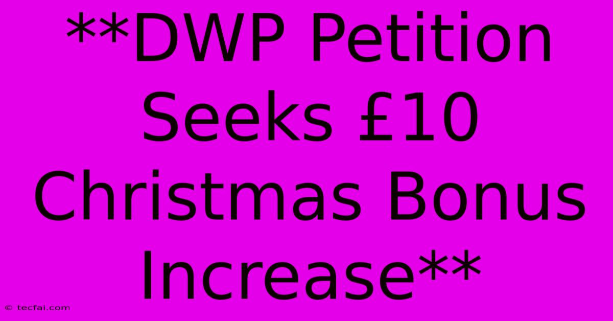 **DWP Petition Seeks £10 Christmas Bonus Increase** 