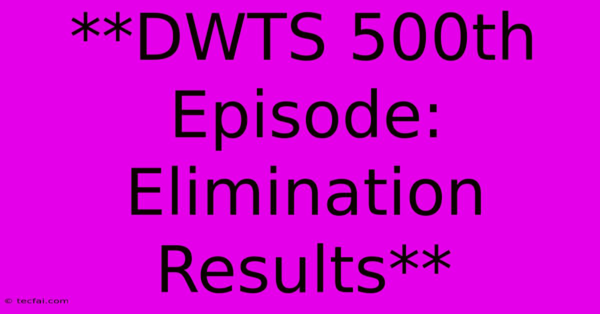 **DWTS 500th Episode: Elimination Results**