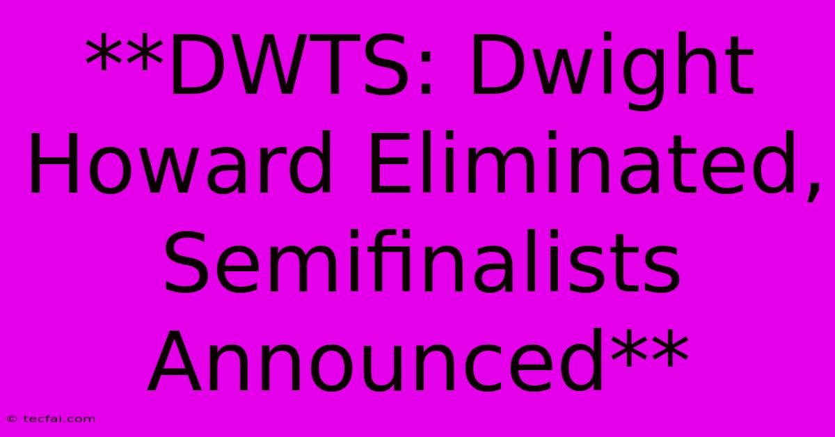 **DWTS: Dwight Howard Eliminated, Semifinalists Announced** 