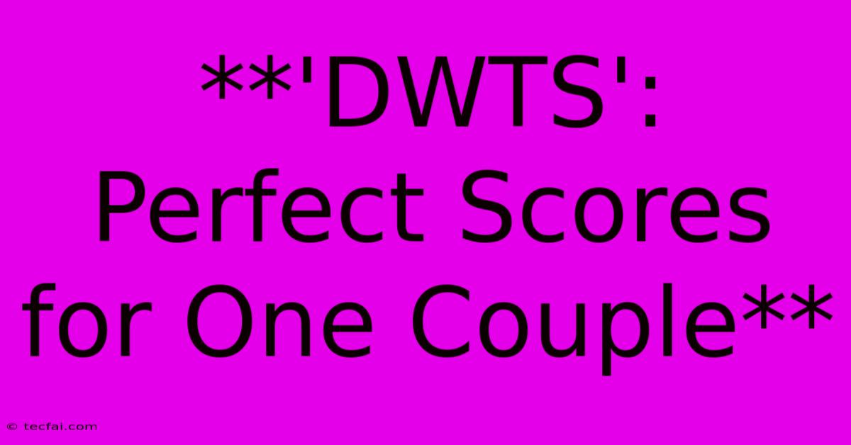 **'DWTS': Perfect Scores For One Couple**