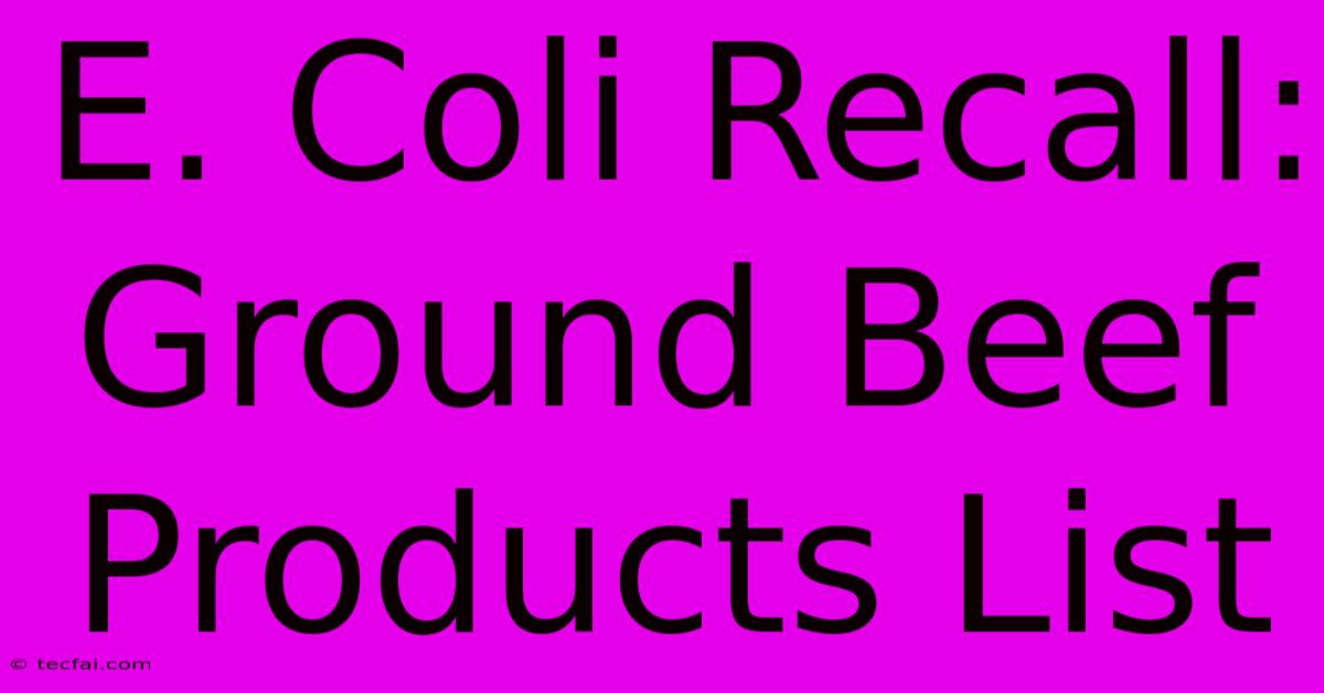 E. Coli Recall: Ground Beef Products List