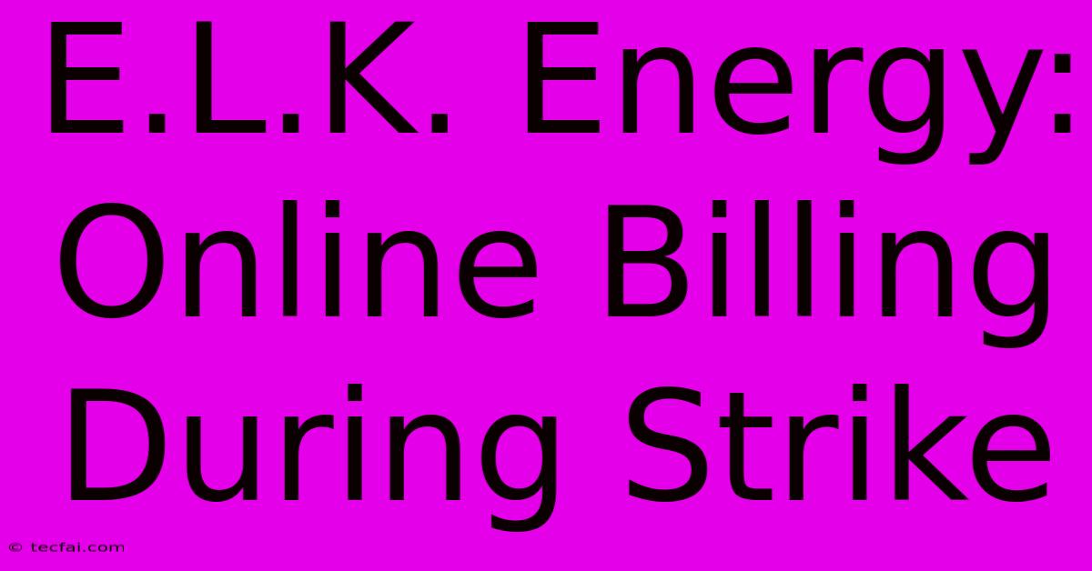 E.L.K. Energy: Online Billing During Strike