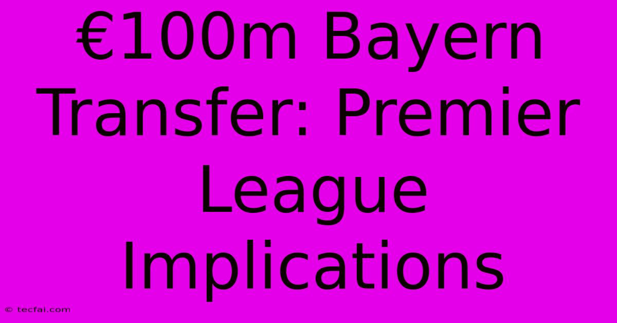 €100m Bayern Transfer: Premier League Implications