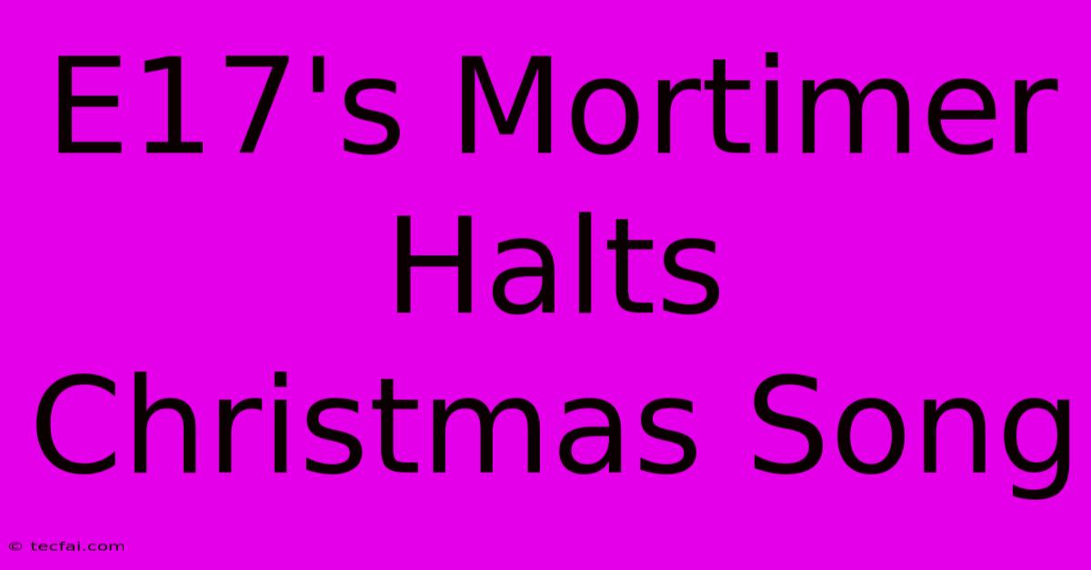 E17's Mortimer Halts Christmas Song