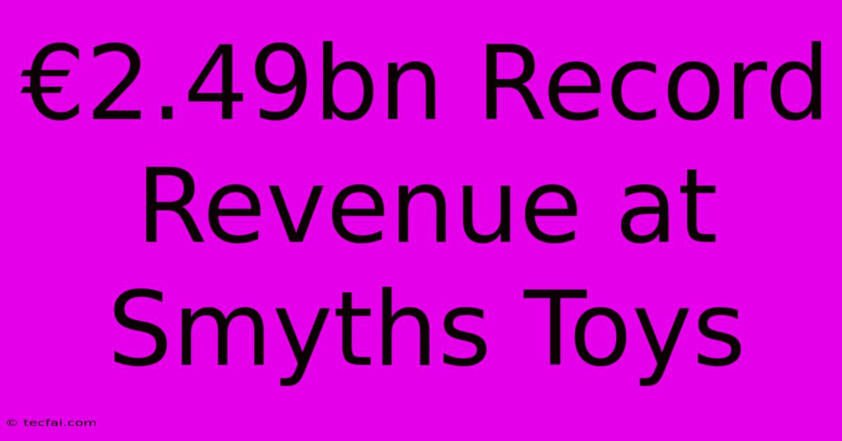 €2.49bn Record Revenue At Smyths Toys