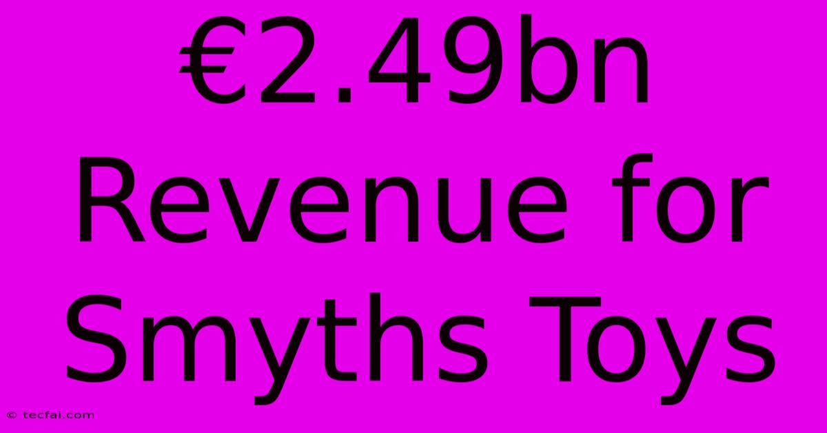 €2.49bn Revenue For Smyths Toys