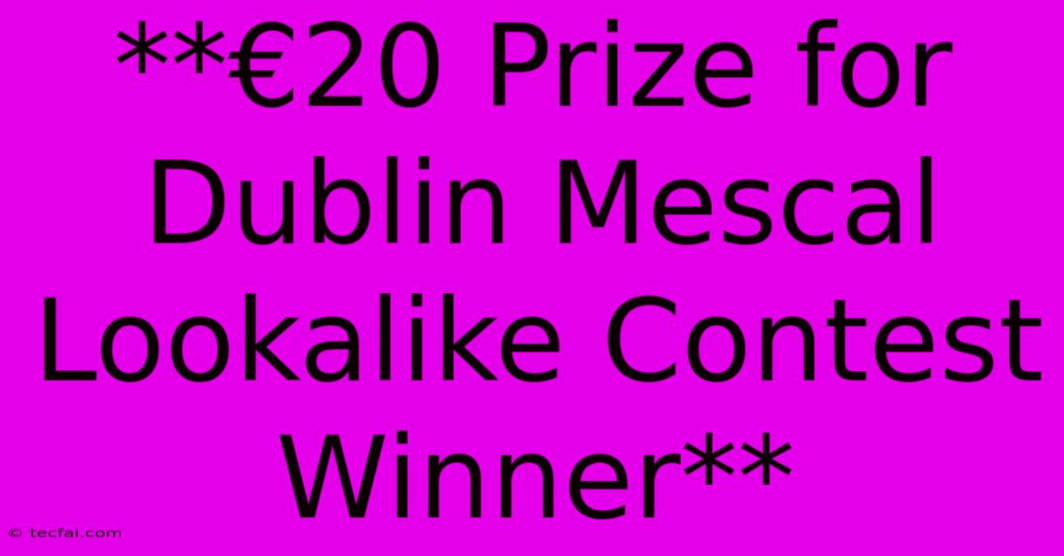 **€20 Prize For Dublin Mescal Lookalike Contest Winner**