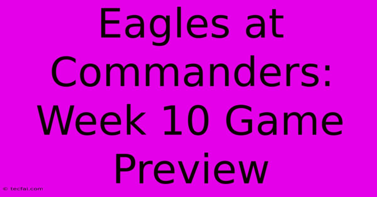 Eagles At Commanders: Week 10 Game Preview