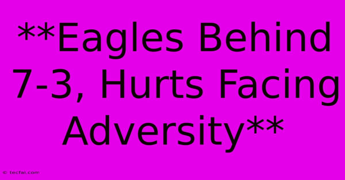 **Eagles Behind 7-3, Hurts Facing Adversity**