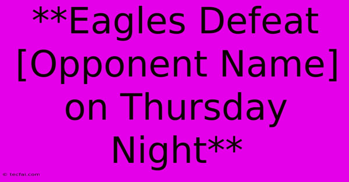 **Eagles Defeat [Opponent Name] On Thursday Night**