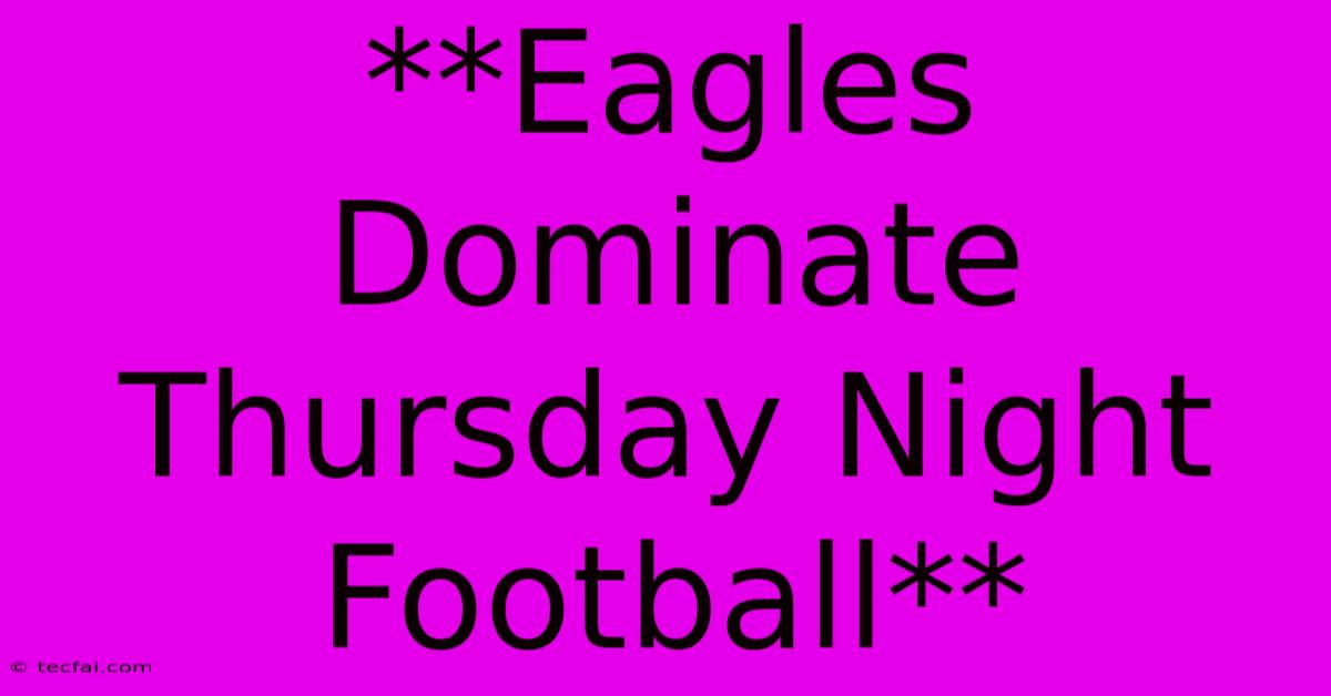 **Eagles Dominate Thursday Night Football**