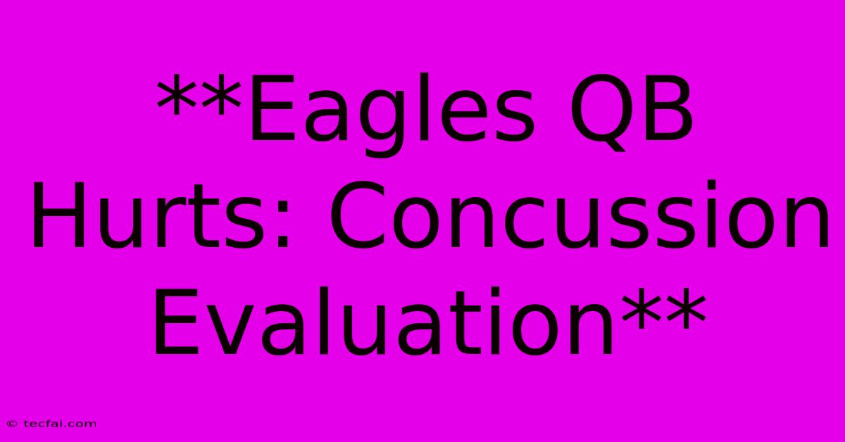 **Eagles QB Hurts: Concussion Evaluation**