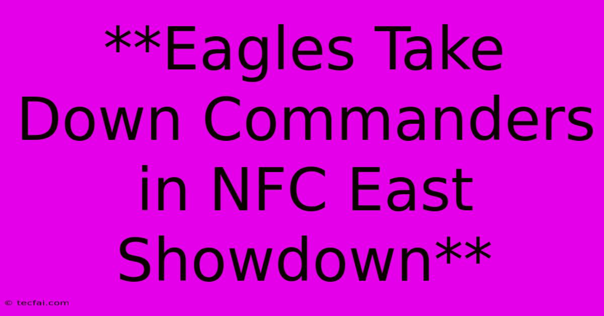 **Eagles Take Down Commanders In NFC East Showdown** 