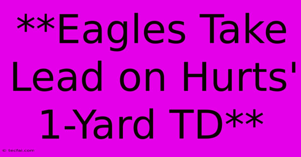 **Eagles Take Lead On Hurts' 1-Yard TD**