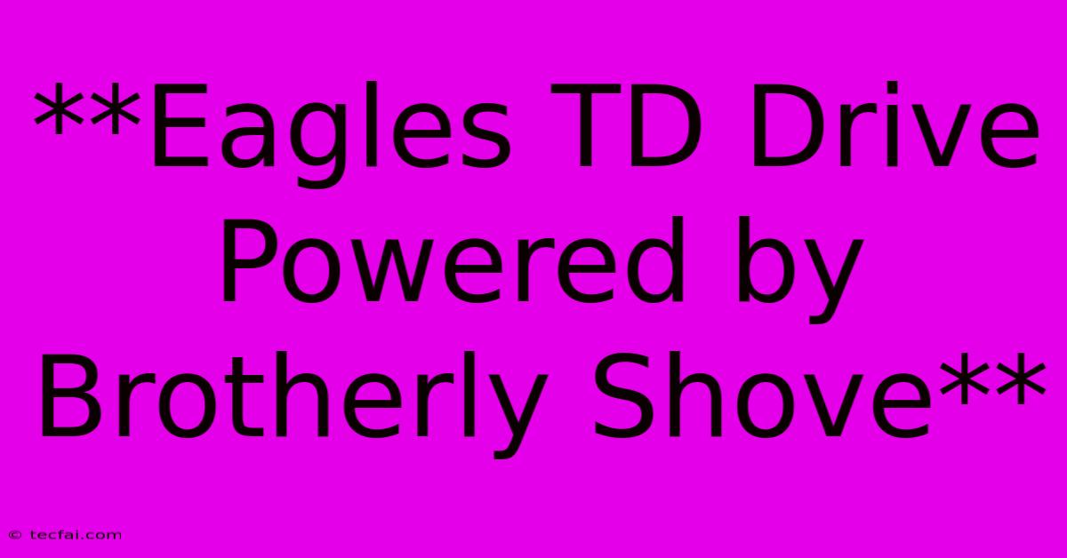 **Eagles TD Drive Powered By Brotherly Shove**