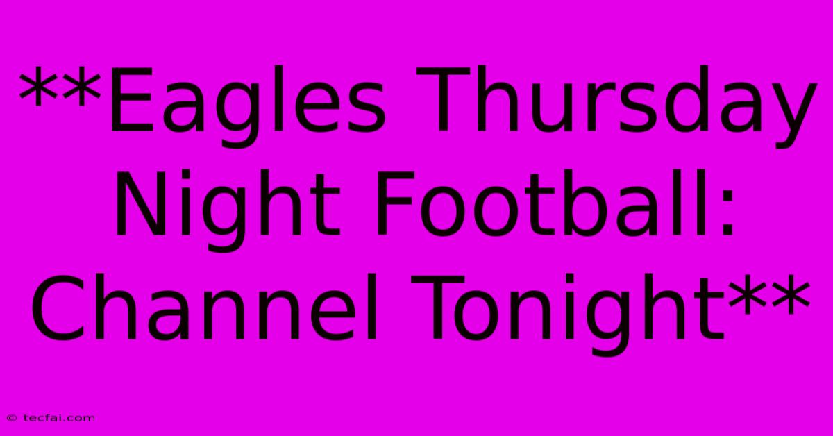 **Eagles Thursday Night Football: Channel Tonight**