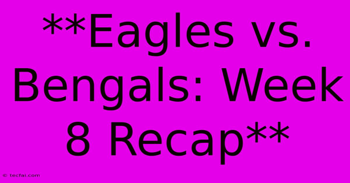 **Eagles Vs. Bengals: Week 8 Recap**