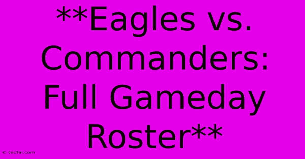 **Eagles Vs. Commanders: Full Gameday Roster**