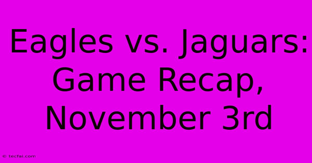 Eagles Vs. Jaguars: Game Recap, November 3rd