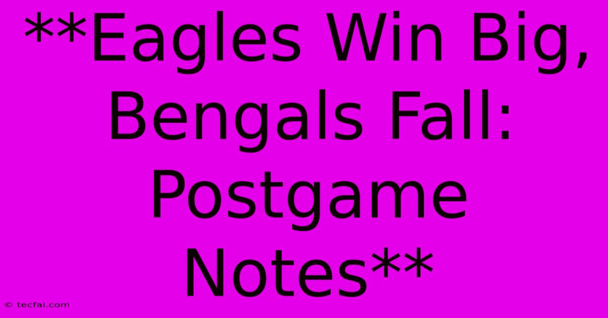 **Eagles Win Big, Bengals Fall: Postgame Notes**