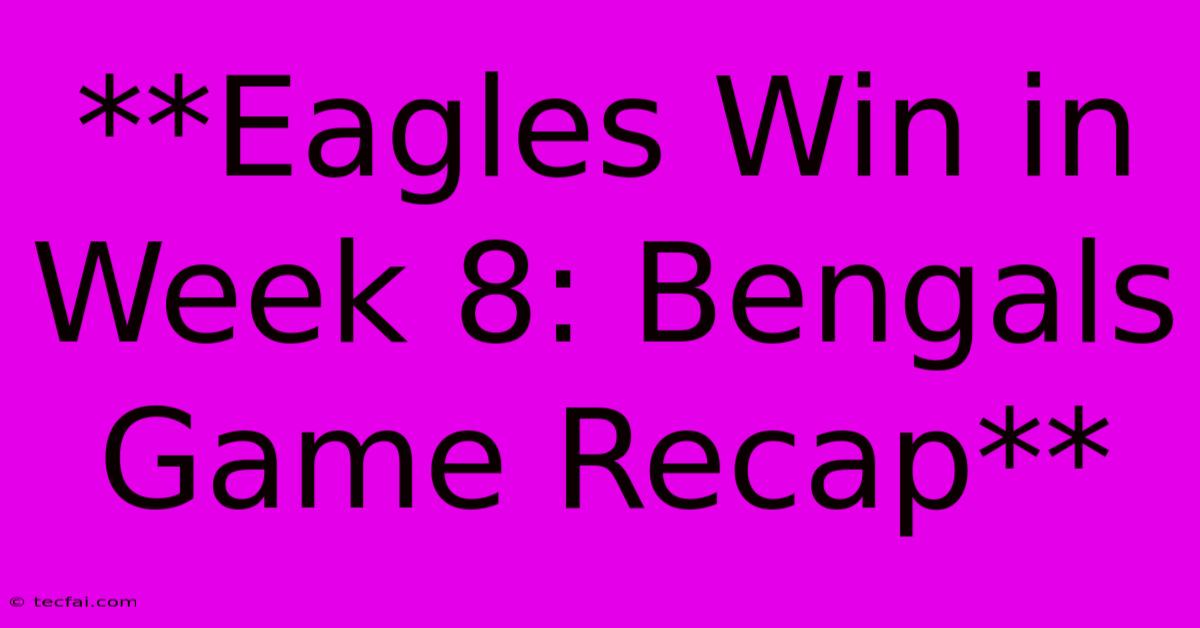 **Eagles Win In Week 8: Bengals Game Recap** 