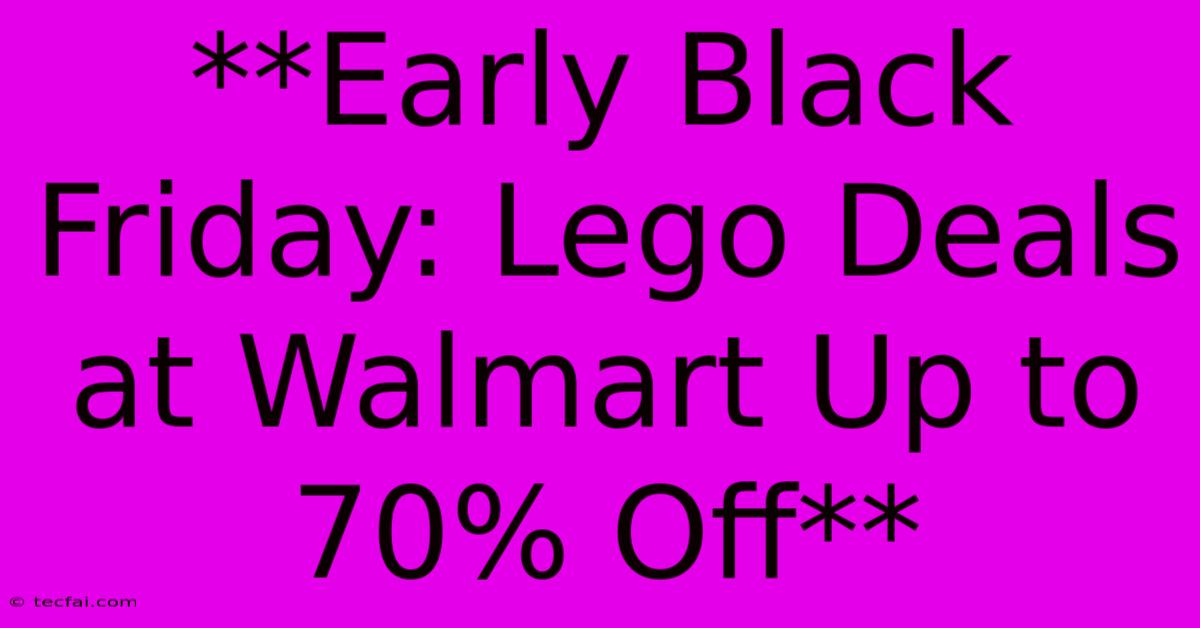 **Early Black Friday: Lego Deals At Walmart Up To 70% Off** 