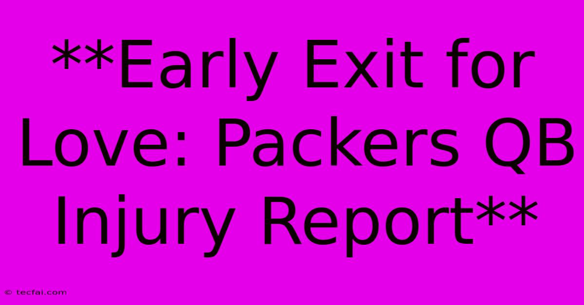 **Early Exit For Love: Packers QB Injury Report** 