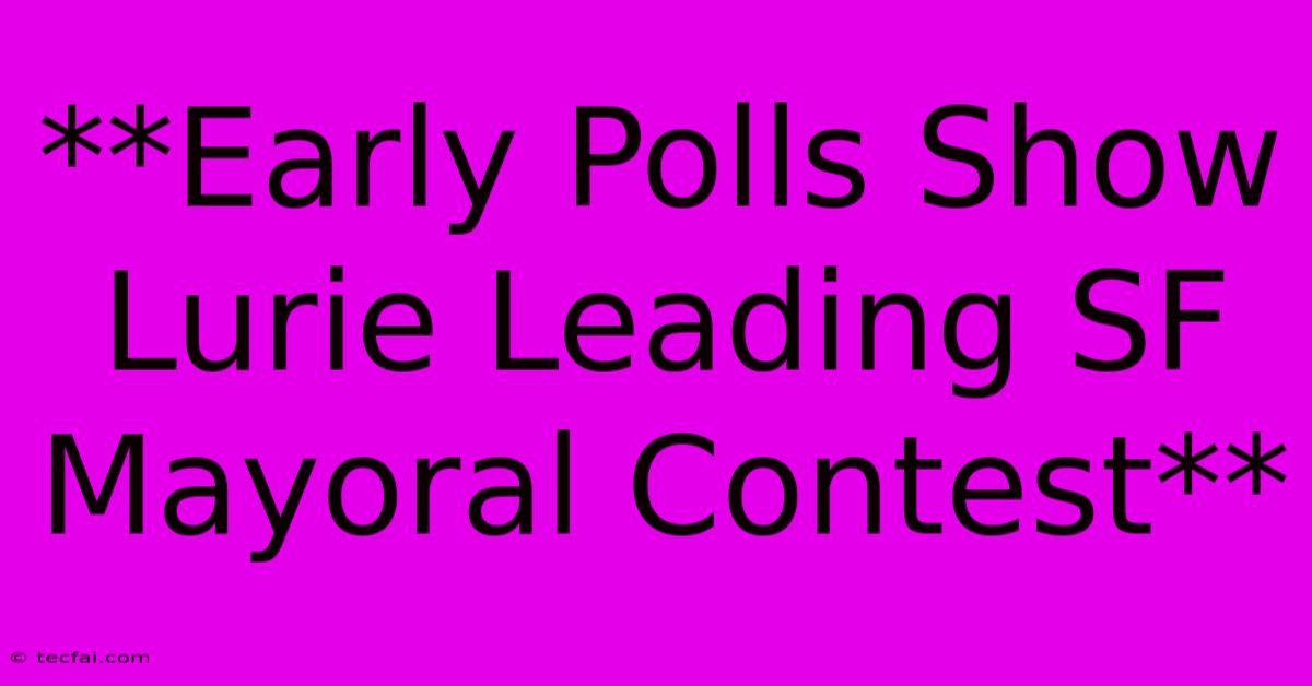 **Early Polls Show Lurie Leading SF Mayoral Contest**