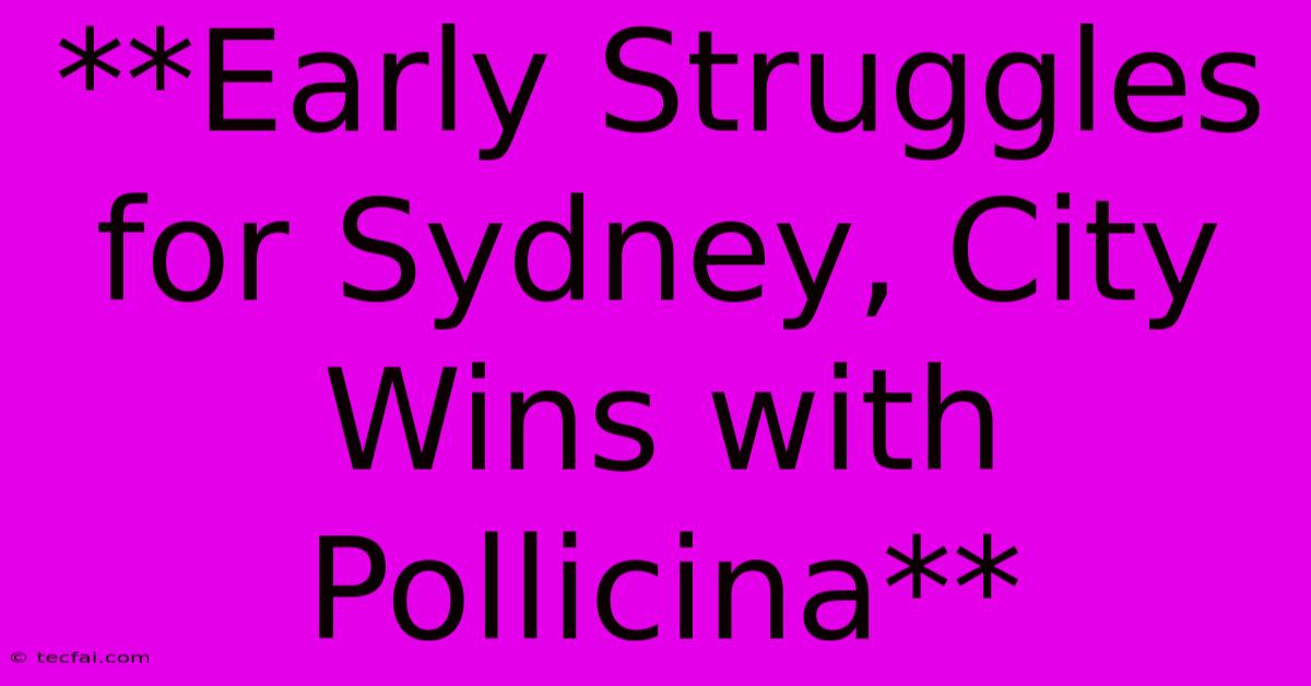 **Early Struggles For Sydney, City Wins With Pollicina**