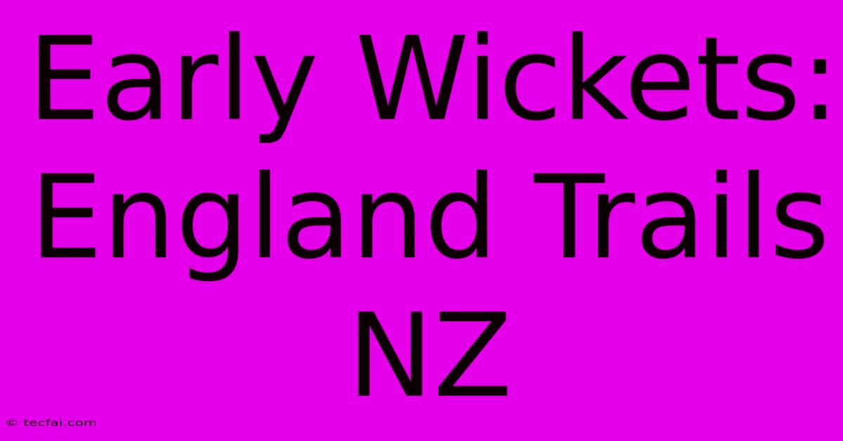 Early Wickets: England Trails NZ