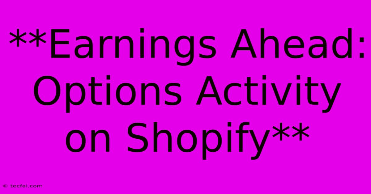 **Earnings Ahead: Options Activity On Shopify**