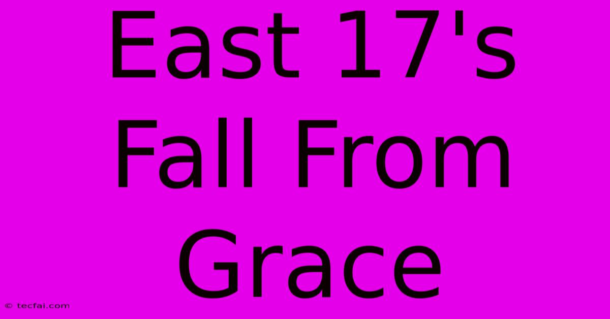 East 17's Fall From Grace