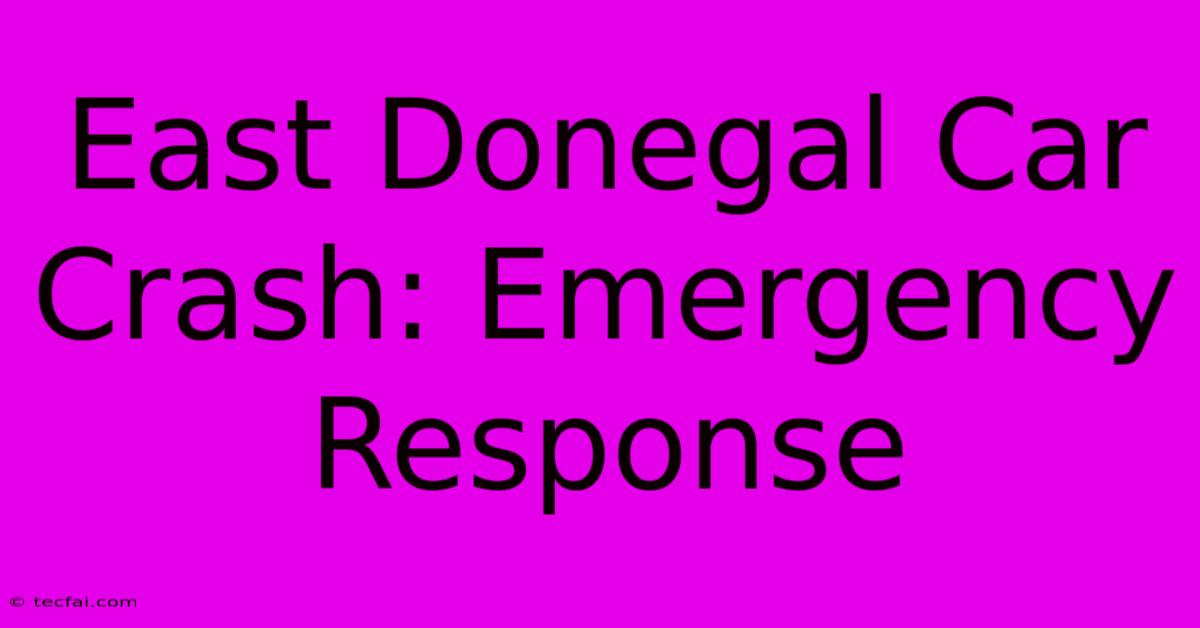 East Donegal Car Crash: Emergency Response