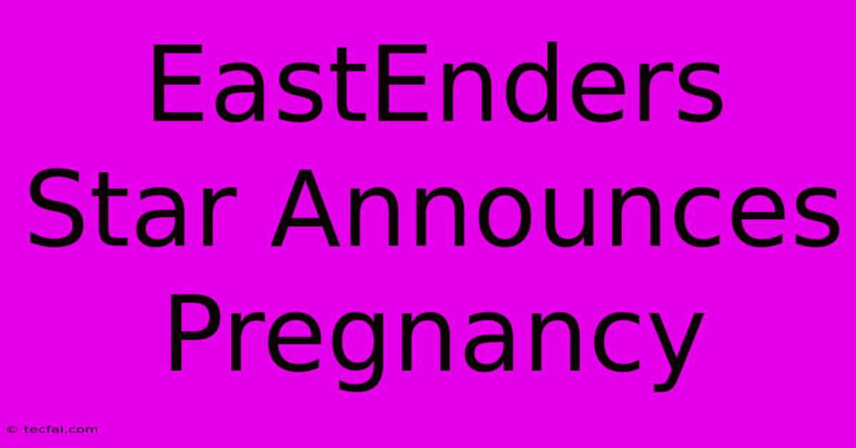 EastEnders Star Announces Pregnancy