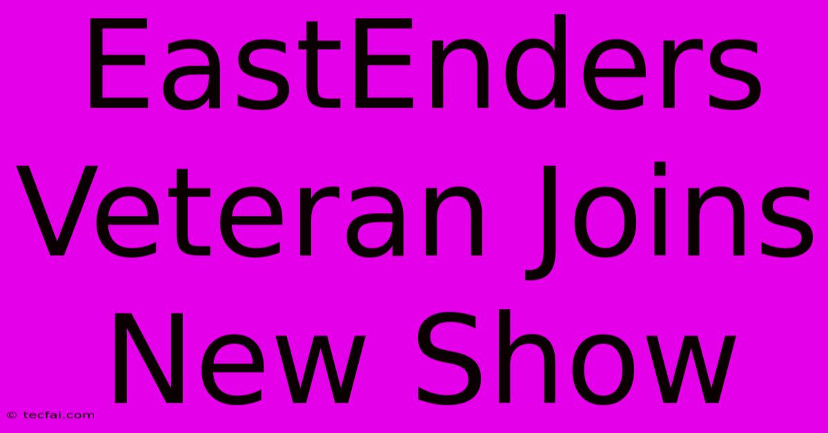 EastEnders Veteran Joins New Show