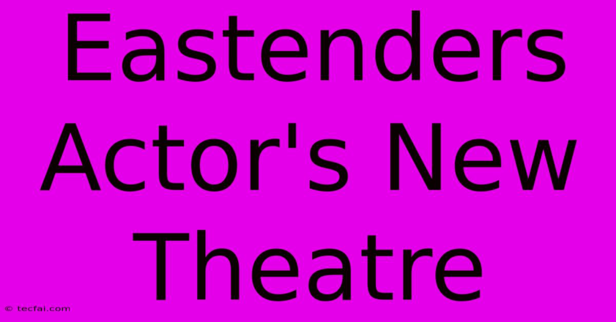 Eastenders Actor's New Theatre