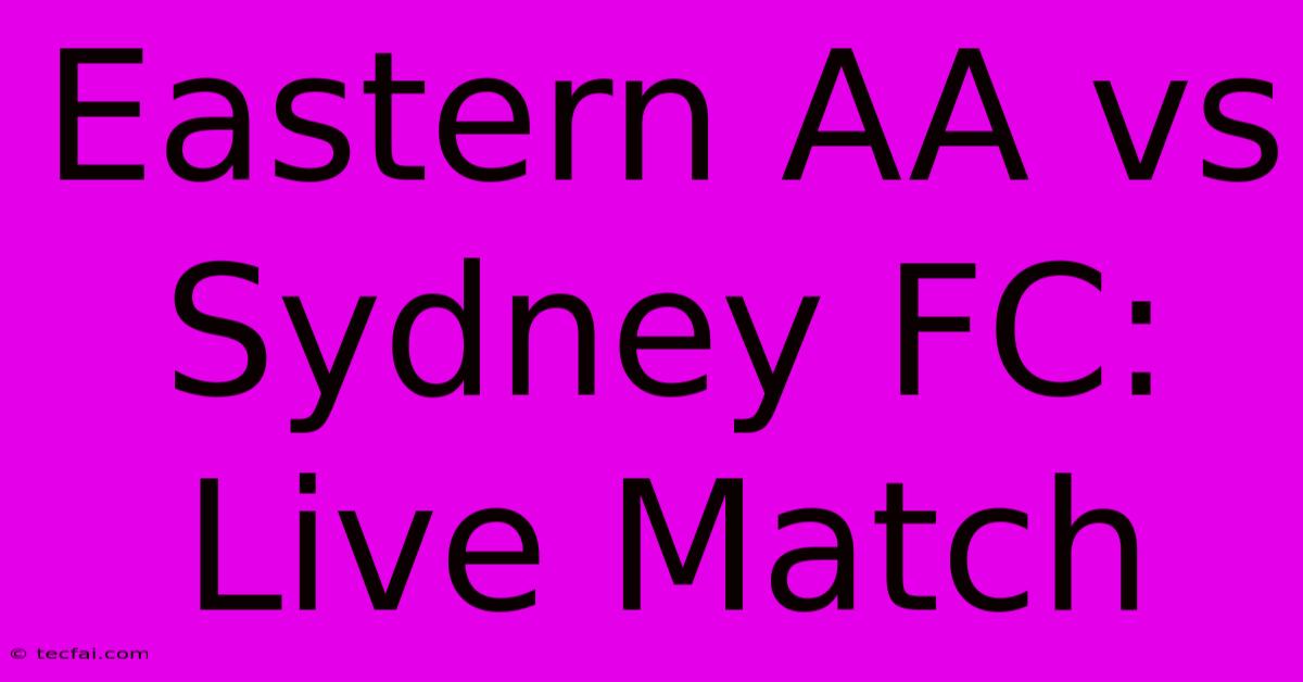 Eastern AA Vs Sydney FC: Live Match