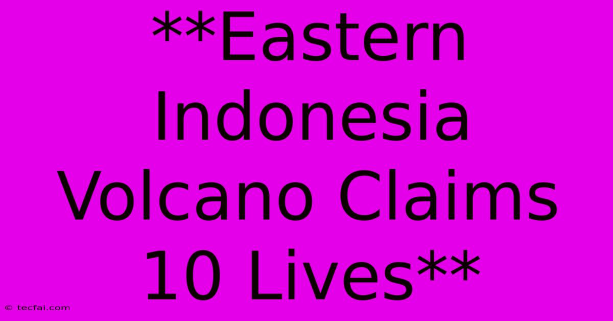 **Eastern Indonesia Volcano Claims 10 Lives**