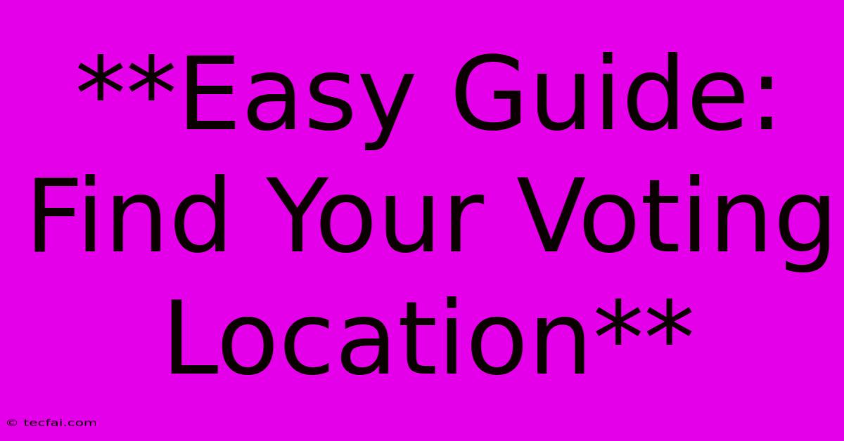 **Easy Guide: Find Your Voting Location** 