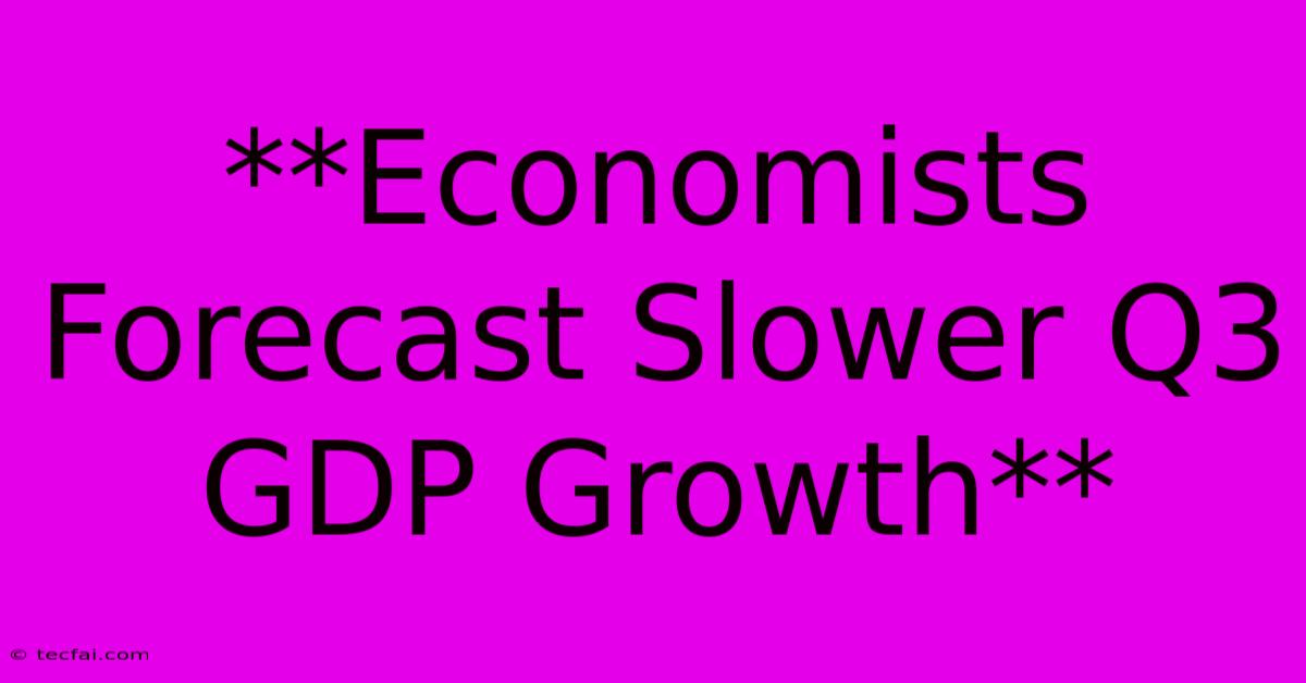 **Economists Forecast Slower Q3 GDP Growth**