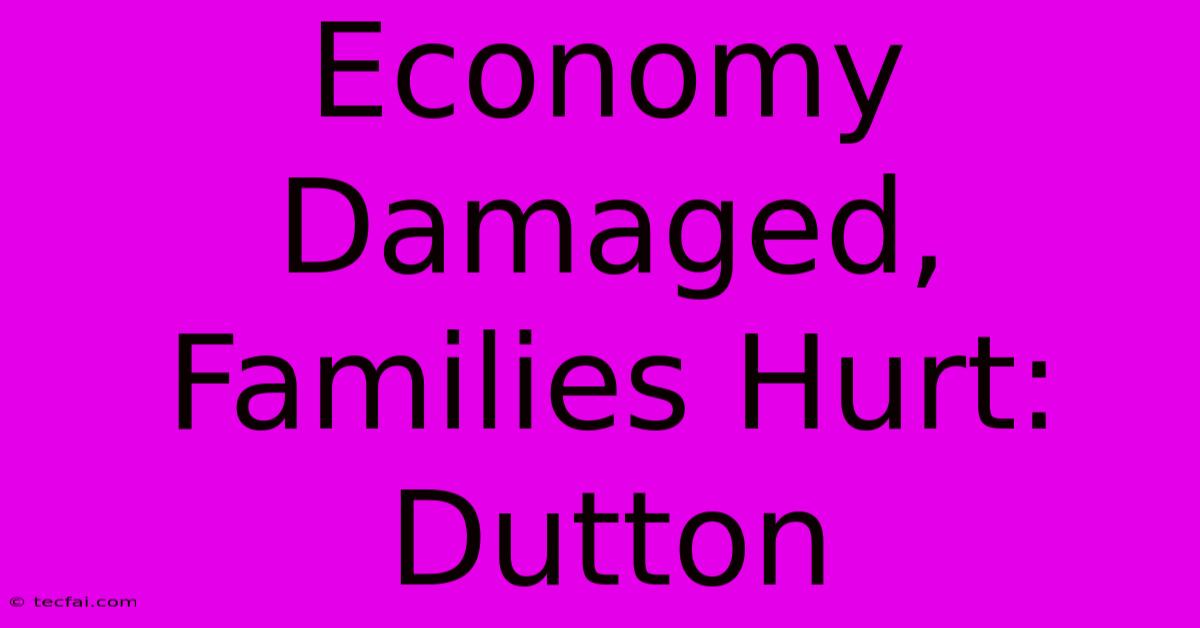 Economy Damaged, Families Hurt: Dutton