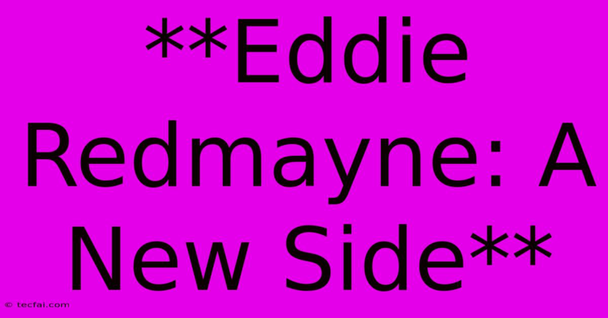 **Eddie Redmayne: A New Side**