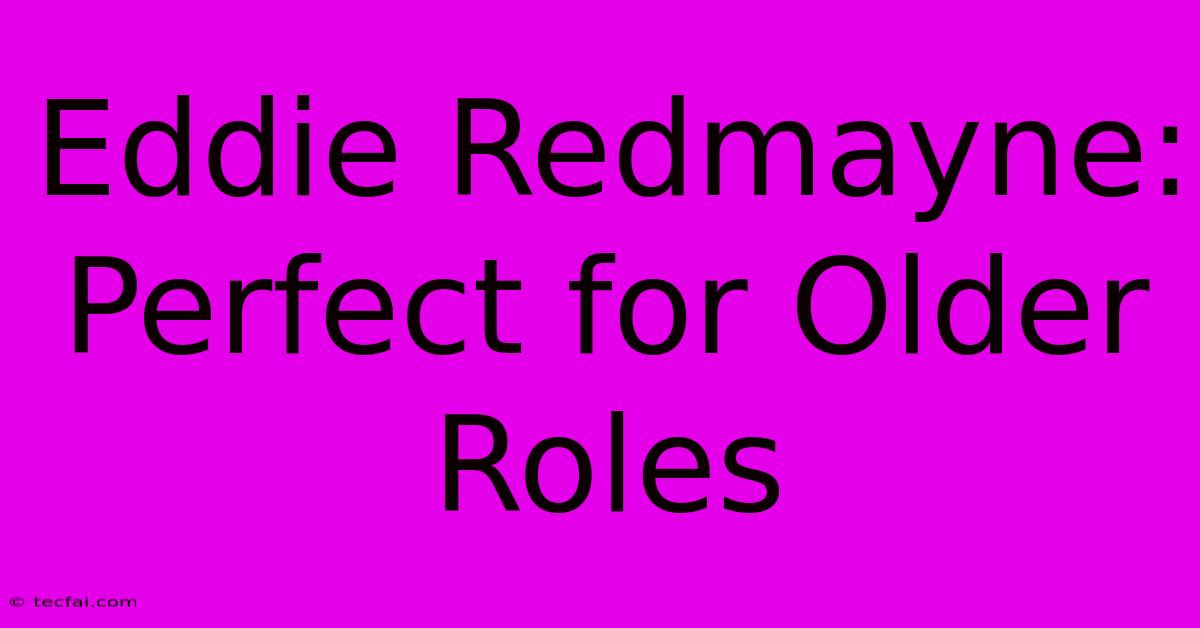 Eddie Redmayne: Perfect For Older Roles